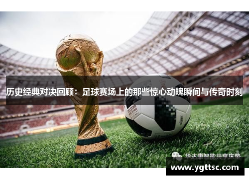 历史经典对决回顾：足球赛场上的那些惊心动魄瞬间与传奇时刻