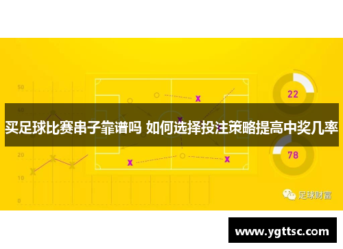买足球比赛串子靠谱吗 如何选择投注策略提高中奖几率