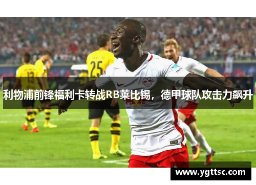 利物浦前锋福利卡转战RB莱比锡，德甲球队攻击力飙升