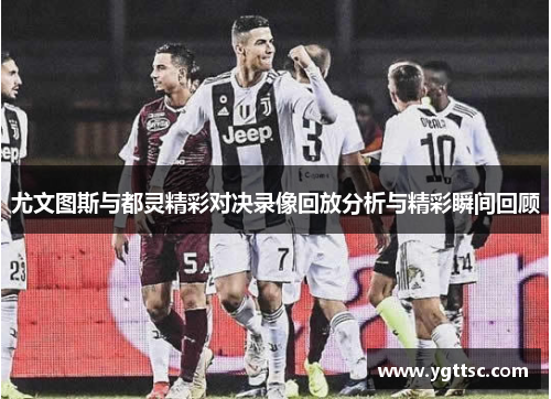 尤文图斯与都灵精彩对决录像回放分析与精彩瞬间回顾